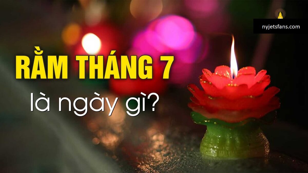 Rằm tháng 7 là ngày gì? Những việc đại kỵ cần tránh - nyjetsfans.com